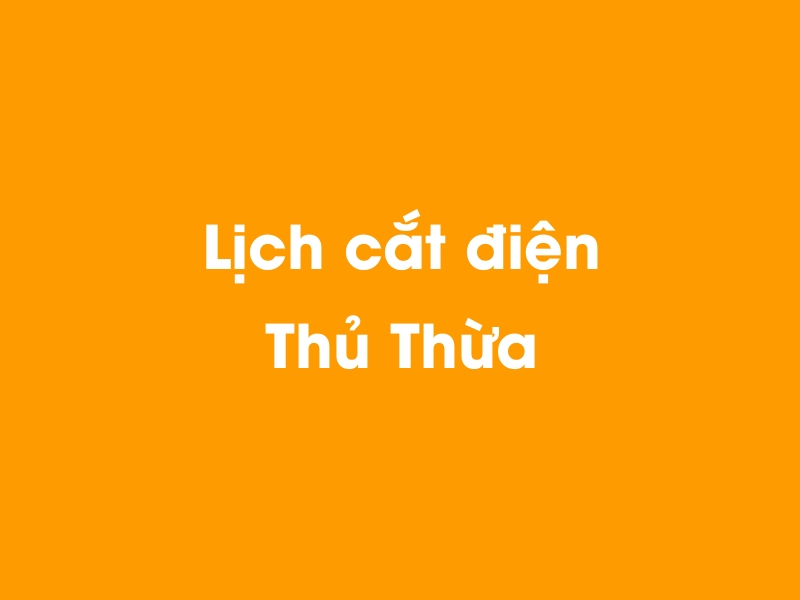 Lịch cúp điện Thủ Thừa hôm nay 14/05/2025