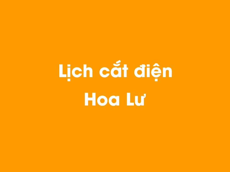 Lịch cúp điện Hoa Lư hôm nay 14/05/2025