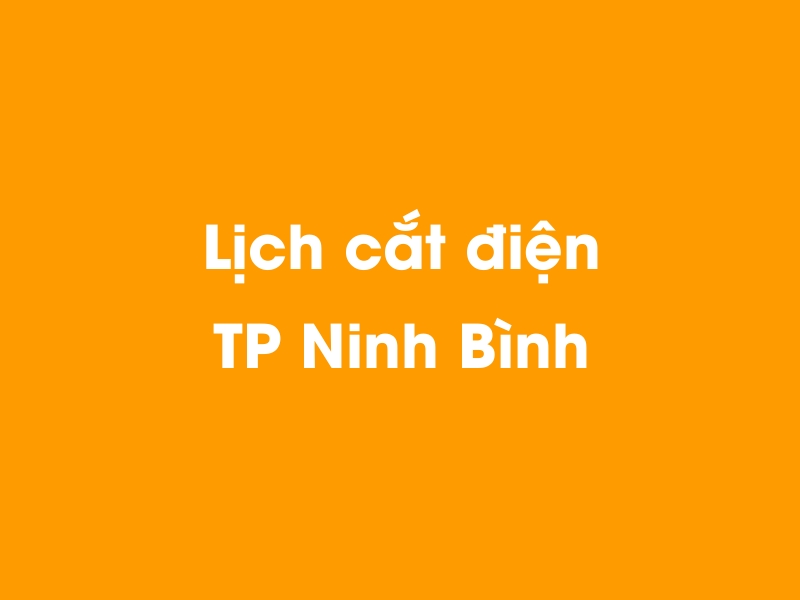Lịch cúp điện TP Ninh Bình hôm nay 14/05/2025