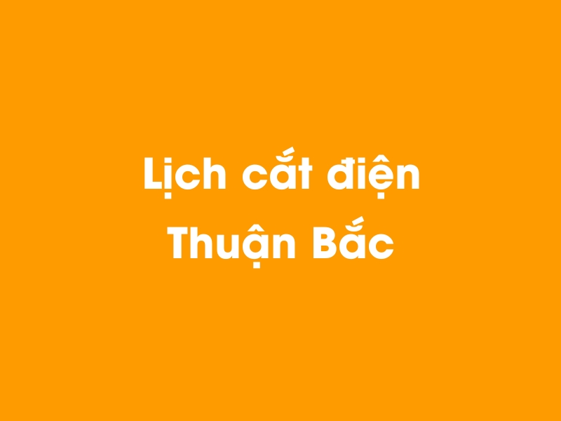 Lịch cúp điện Thuận Bắc hôm nay 14/05/2025