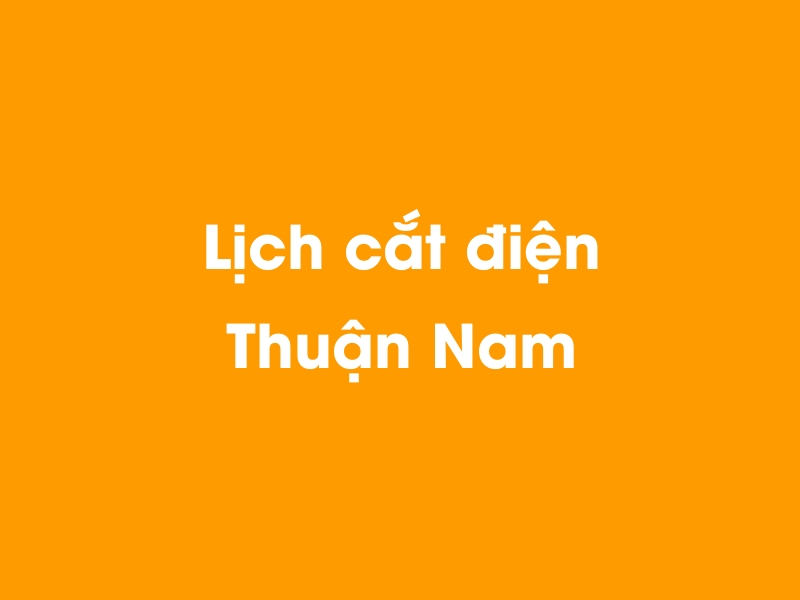 Lịch cúp điện Thuận Nam hôm nay 14/05/2025
