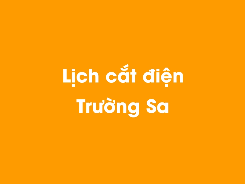 Lịch cúp điện Trường Sa hôm nay 14/05/2025