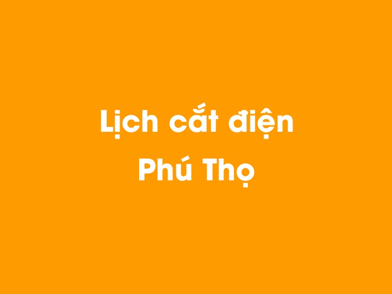 Lịch cúp điện Phú Thọ hôm nay 12/05/2025