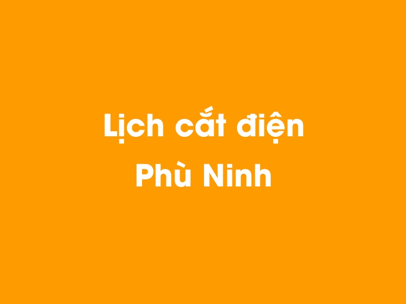 Lịch cúp điện Phù Ninh hôm nay 14/05/2025