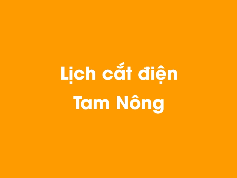 Lịch cúp điện Tam Nông hôm nay 14/05/2025