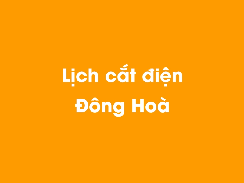 Lịch cúp điện Đông Hoà hôm nay 14/05/2025