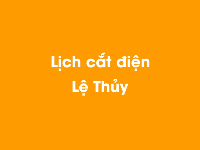 Lịch cúp điện Lệ Thủy hôm nay 14/05/2025