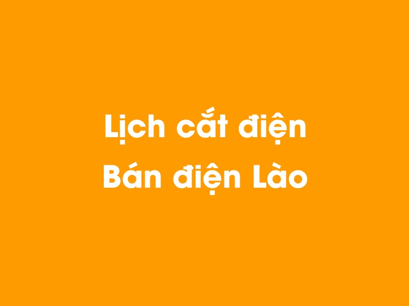 Lịch cúp điện Bán điện Lào hôm nay 14/05/2025