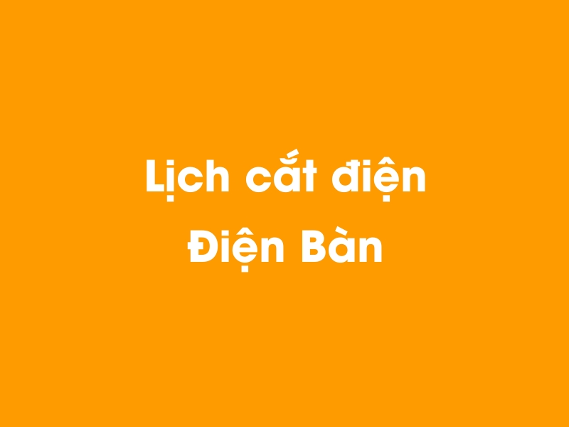Lịch cúp điện Điện Bàn hôm nay 14/05/2025