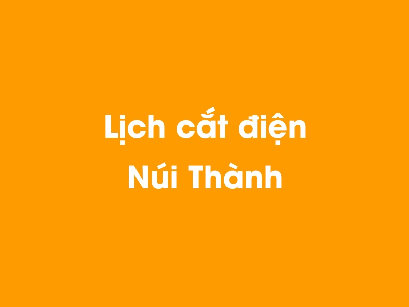Lịch cúp điện Núi Thành hôm nay 14/05/2025