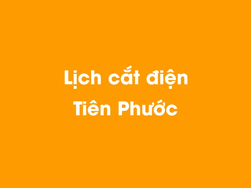 Lịch cúp điện Tiên Phước hôm nay 14/05/2025