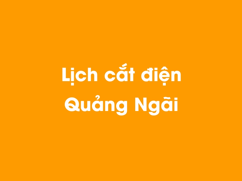 Lịch cúp điện Quảng Ngãi hôm nay 12/05/2025