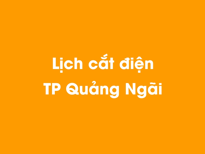 Lịch cúp điện TP Quảng Ngãi hôm nay 14/05/2025