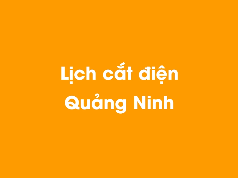 Lịch cúp điện Quảng Ninh hôm nay 12/05/2025