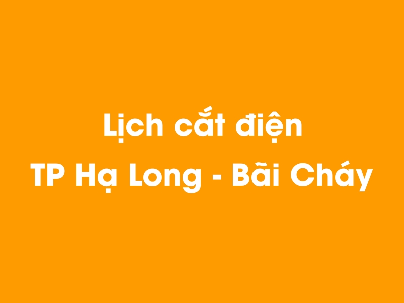 Lịch cúp điện TP Hạ Long - Bãi Cháy hôm nay 14/05/2025