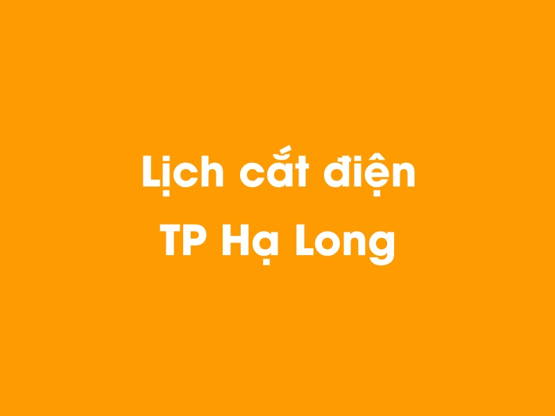 Lịch cúp điện TP Hạ Long hôm nay 12/05/2025