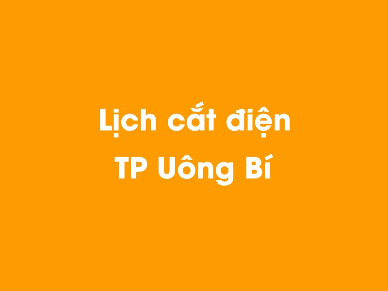 Lịch cúp điện TP Uông Bí hôm nay 14/05/2025