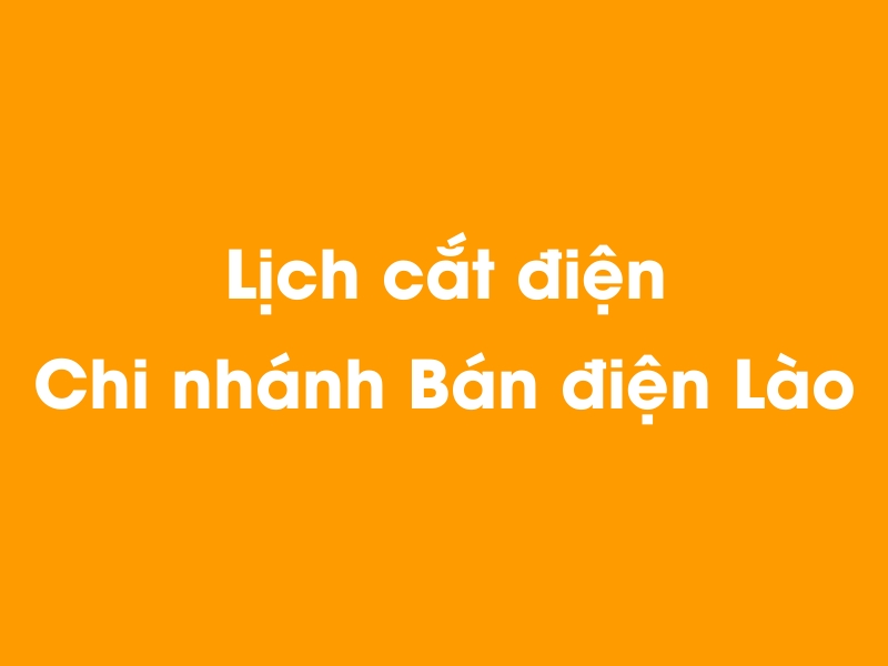 Lịch cúp điện Chi nhánh Bán điện Lào hôm nay 14/05/2025