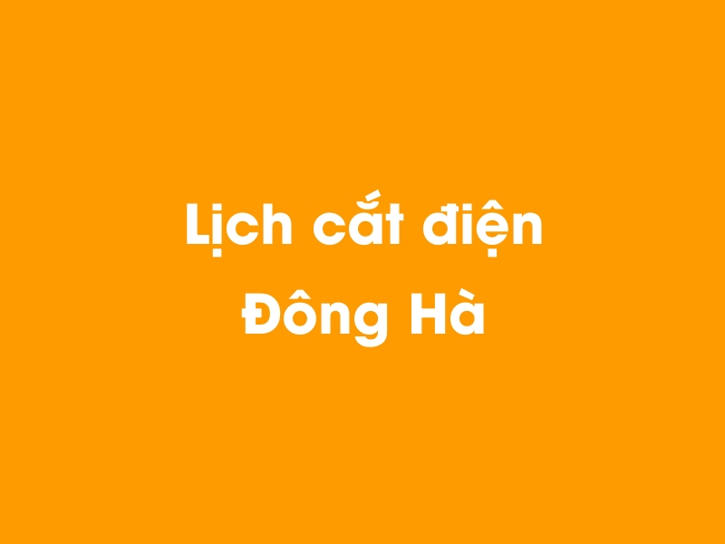 Lịch cúp điện Đông Hà hôm nay 14/05/2025