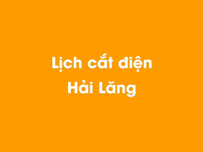 Lịch cúp điện Hải Lăng hôm nay 14/05/2025