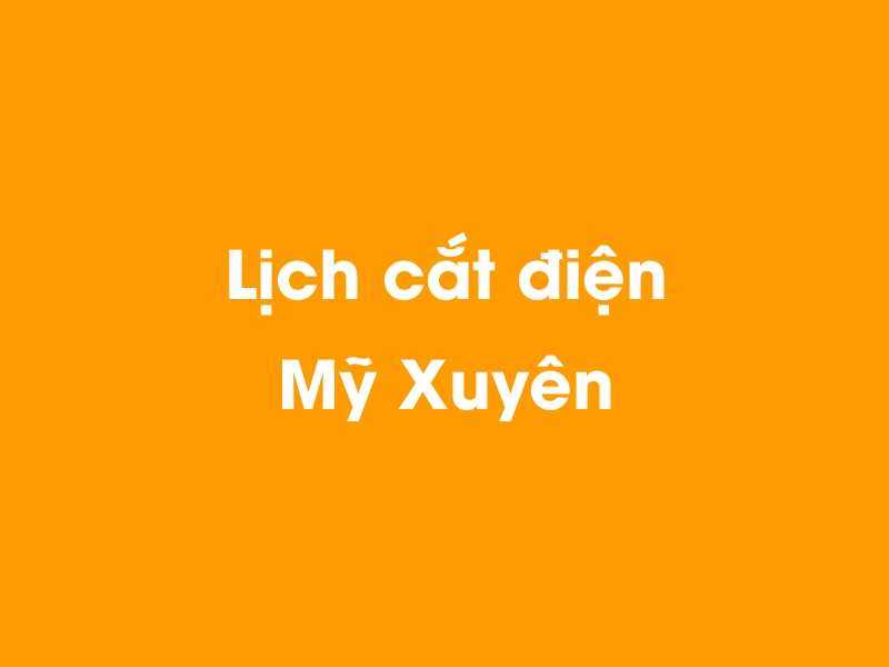Lịch cúp điện Mỹ Xuyên hôm nay 14/05/2025