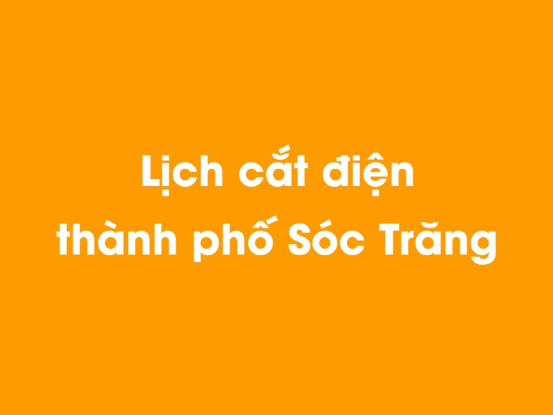 Lịch cúp điện thành phố Sóc Trăng hôm nay 14/05/2025