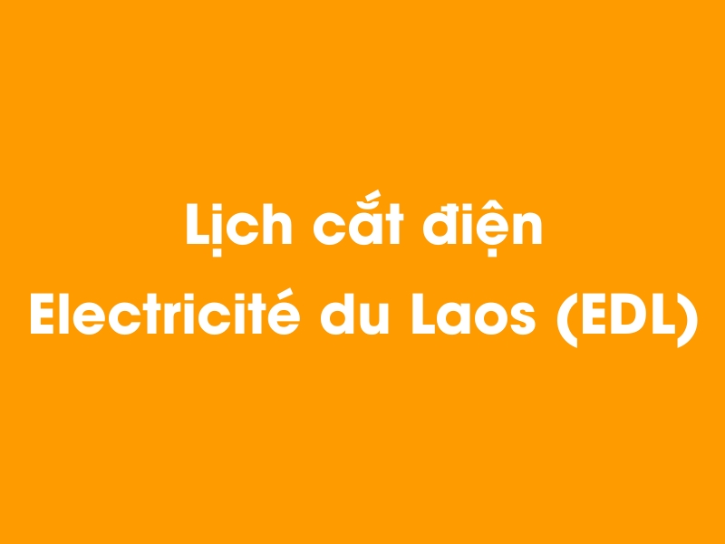 Lịch cúp điện Electricité du Laos (EDL) hôm nay 14/05/2025