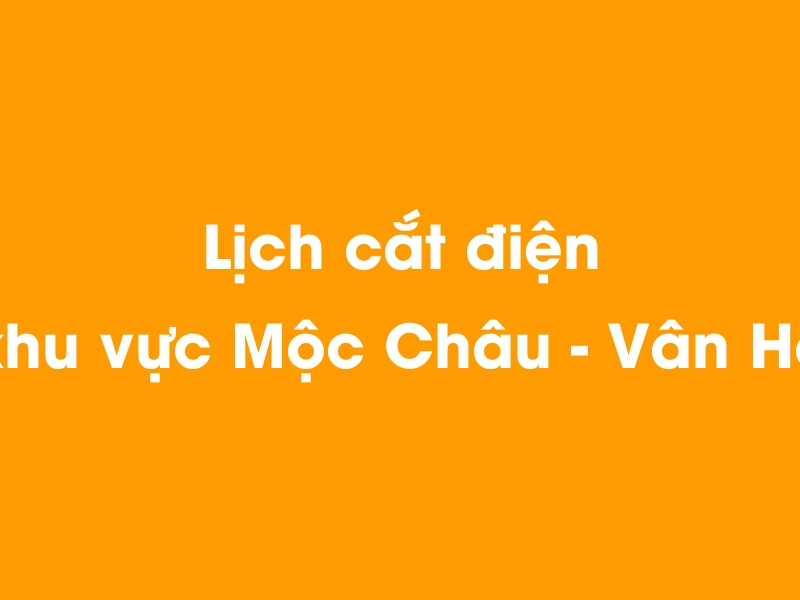 Lịch cúp điện khu vực Mộc Châu - Vân Hồ hôm nay 14/05/2025