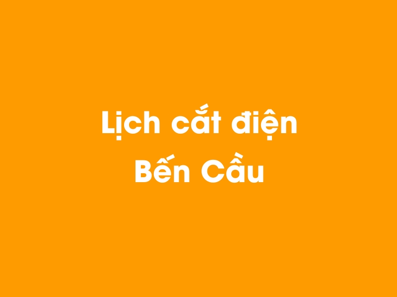 Lịch cúp điện Bến Cầu hôm nay 14/05/2025