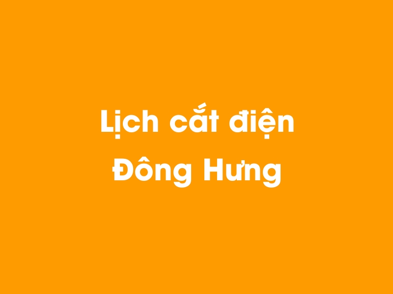 Lịch cúp điện Đông Hưng hôm nay 14/05/2025