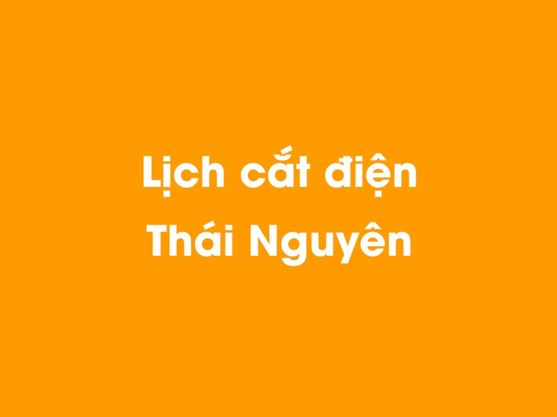 Lịch cúp điện Thái Nguyên hôm nay 12/05/2025