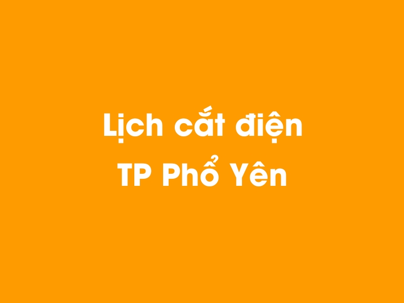 Lịch cúp điện TP Phổ Yên hôm nay 14/05/2025