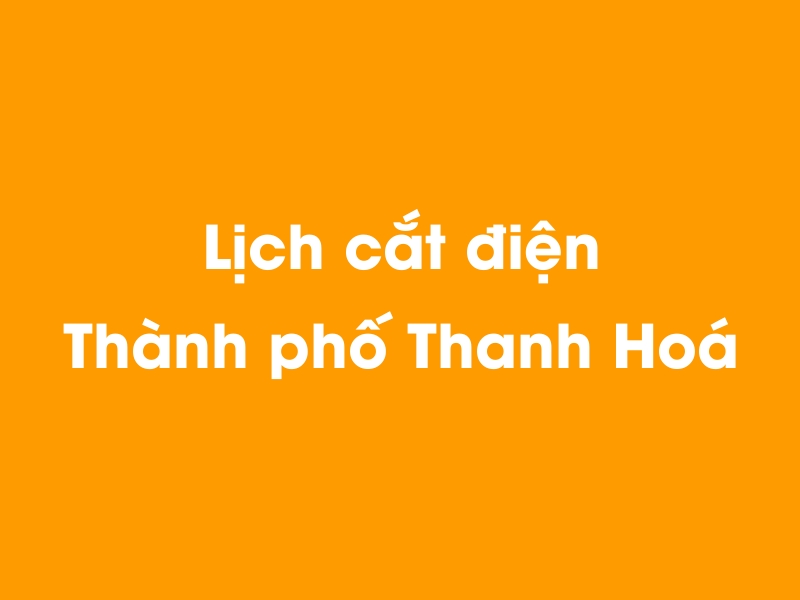 Lịch cúp điện Thành phố Thanh Hoá hôm nay 14/05/2025