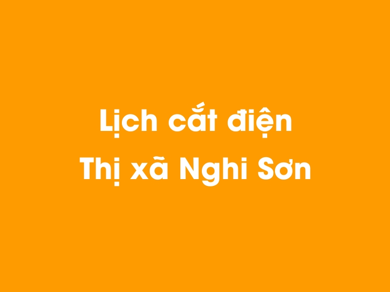 Lịch cúp điện Thị xã Nghi Sơn hôm nay 14/05/2025