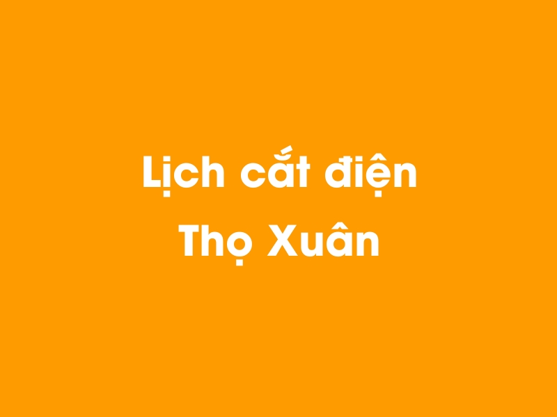 Lịch cúp điện Thọ Xuân hôm nay 14/05/2025