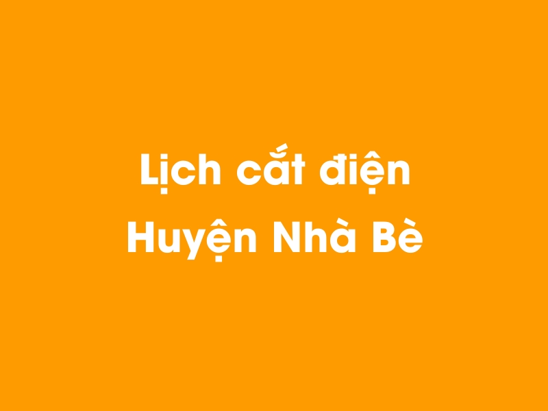 Lịch cúp điện Huyện Nhà Bè hôm nay 14/05/2025