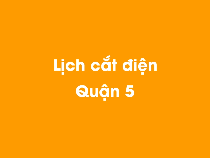 Lịch cúp điện Quận 5 hôm nay 14/05/2025