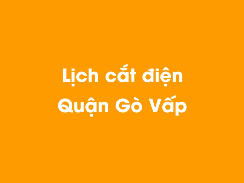 Lịch cúp điện Quận Gò Vấp hôm nay 14/05/2025