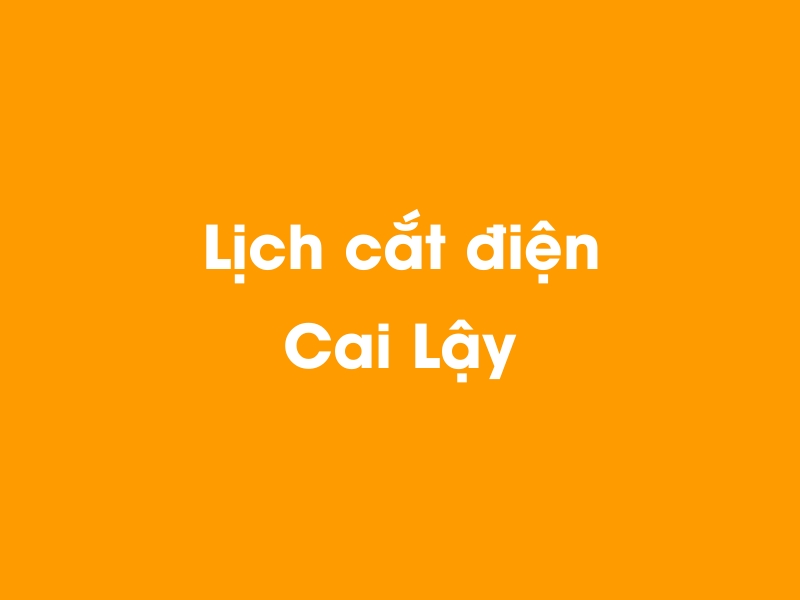Lịch cúp điện Cai Lậy hôm nay 12/05/2025