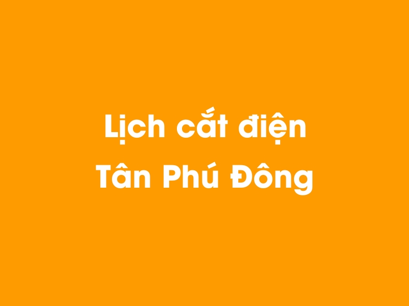 Lịch cúp điện Tân Phú Đông hôm nay 14/05/2025