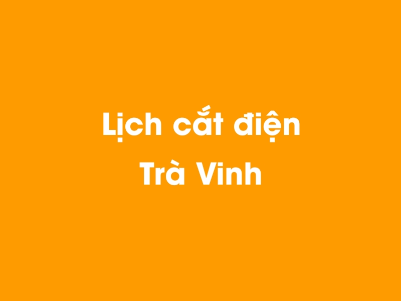 Lịch cúp điện Trà Vinh hôm nay 12/05/2025