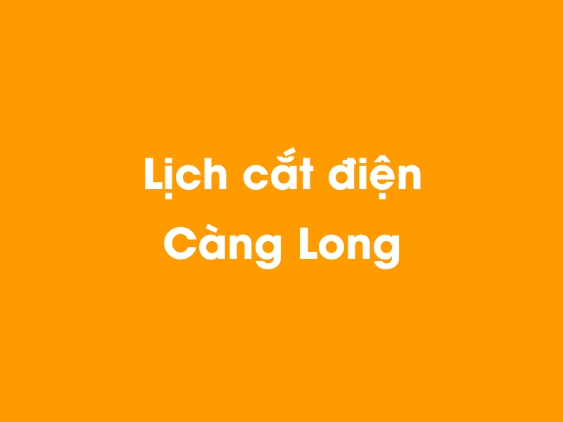 Lịch cúp điện Càng Long hôm nay 14/05/2025