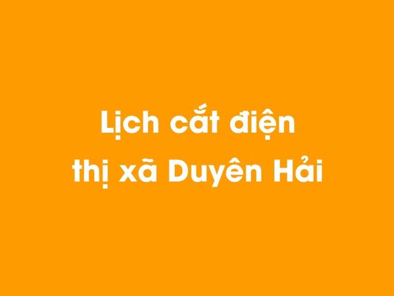 Lịch cúp điện thị xã Duyên Hải hôm nay 05/04/2026