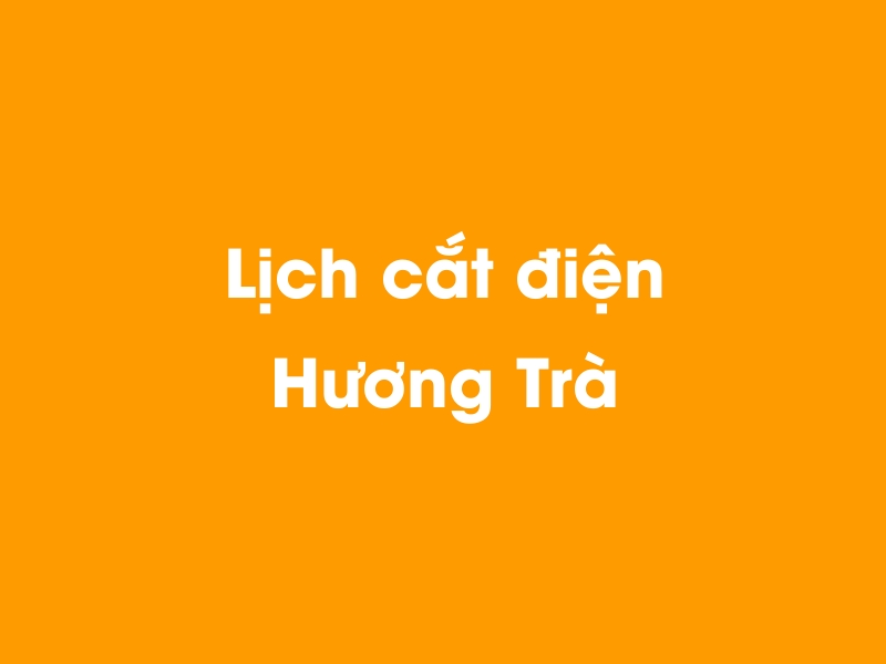 Lịch cúp điện Hương Trà hôm nay 14/05/2025