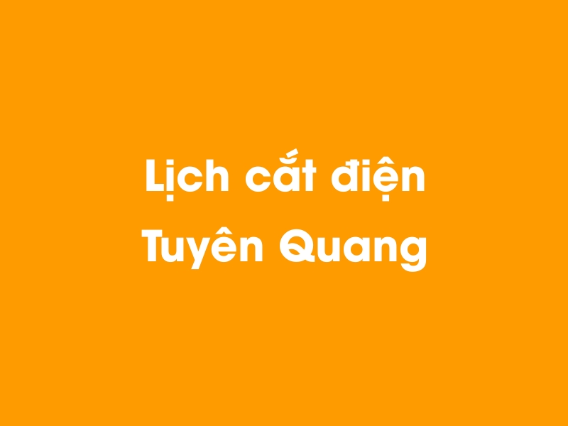 Lịch cúp điện Tuyên Quang hôm nay 12/05/2025