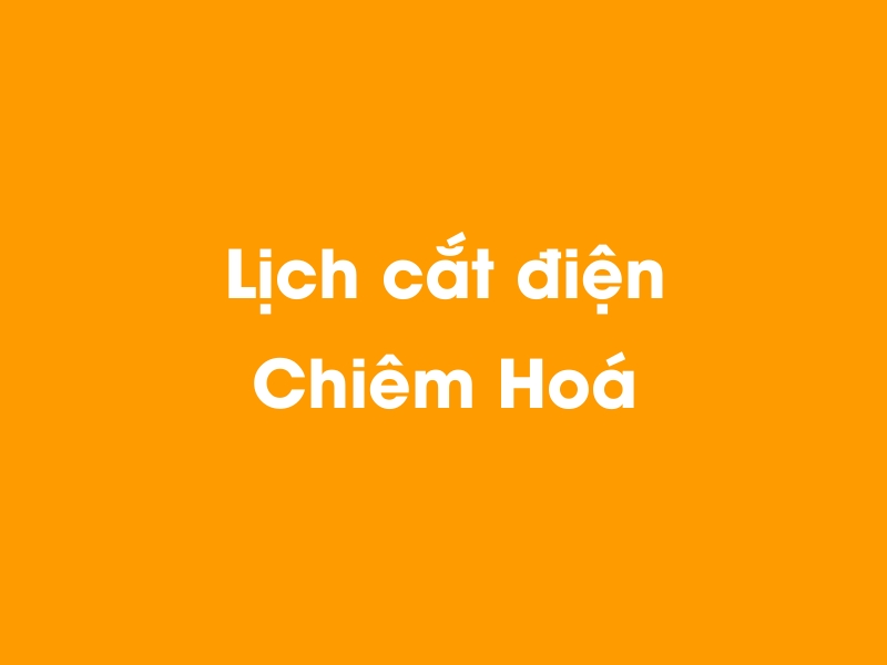 Lịch cúp điện Chiêm Hoá hôm nay 14/05/2025