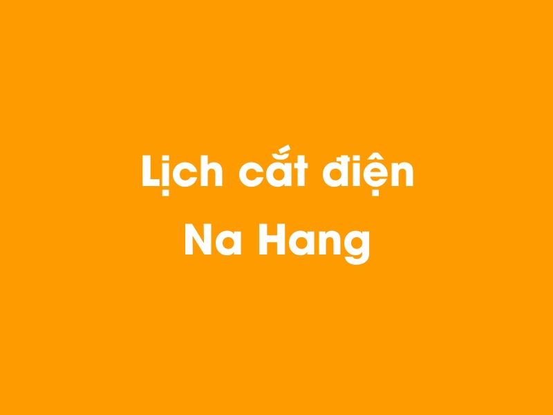 Lịch cúp điện NA HANG hôm nay 14/05/2025