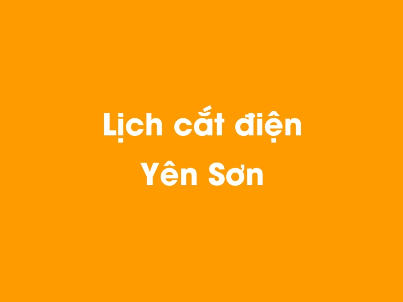 Lịch cúp điện Yên Sơn hôm nay 12/05/2025