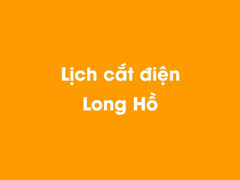 Lịch cúp điện Long Hồ hôm nay 14/05/2025