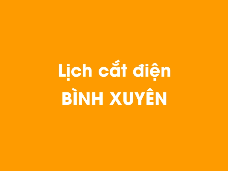 Lịch cúp điện BÌNH XUYÊN hôm nay 14/05/2025